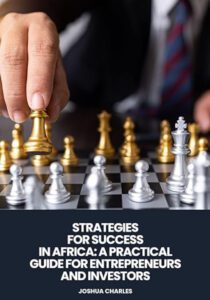 Strategies for Success in Africa: A Practical Guide for Entrepreneurs and Investors