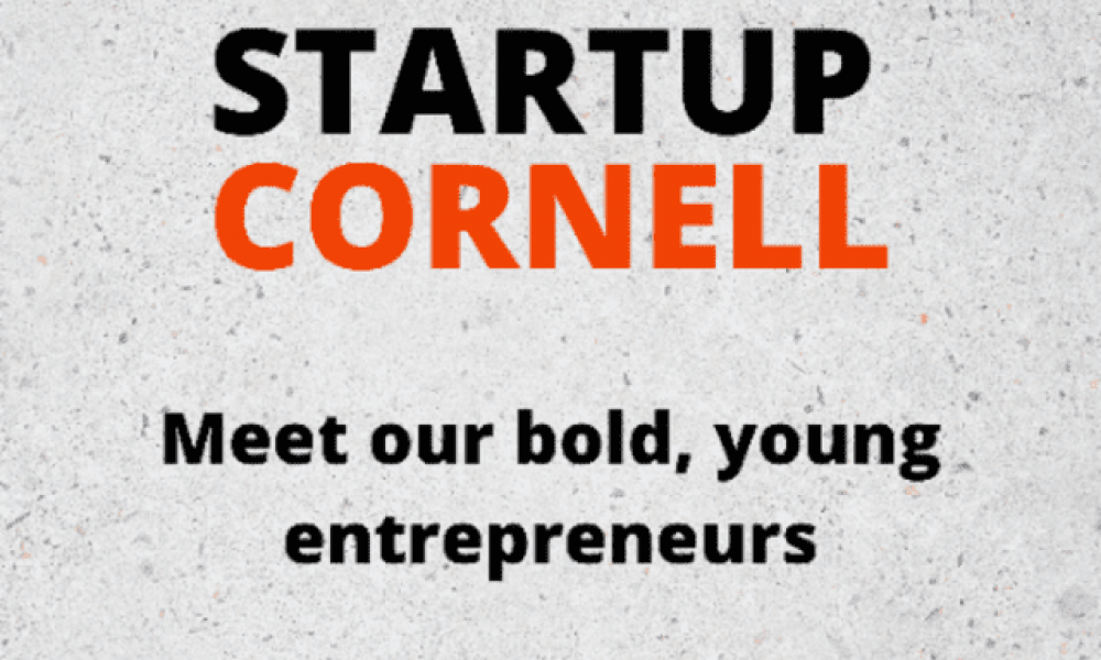 Startup Cornell Meet our bold, young entrepreneurs